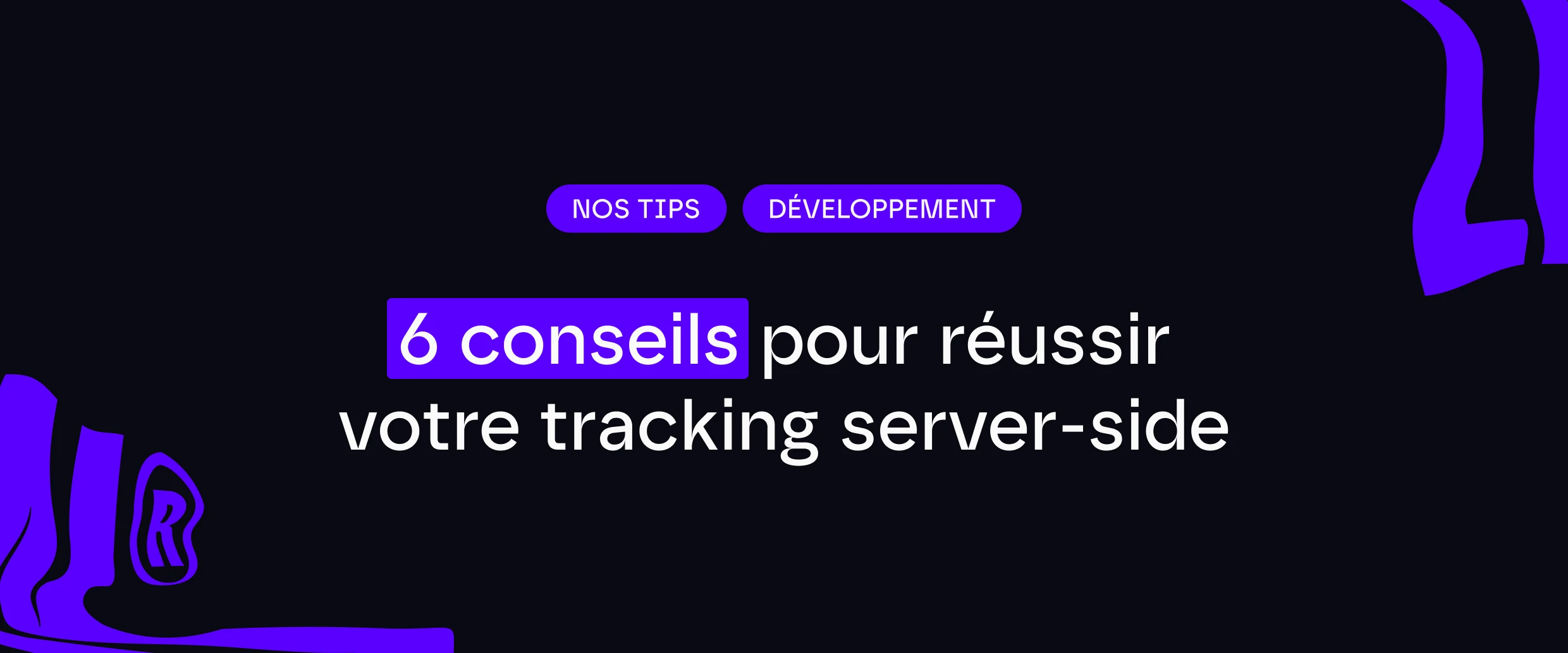 6 bonnes pratiques pour réussir la mise en place de votre tracking server-side