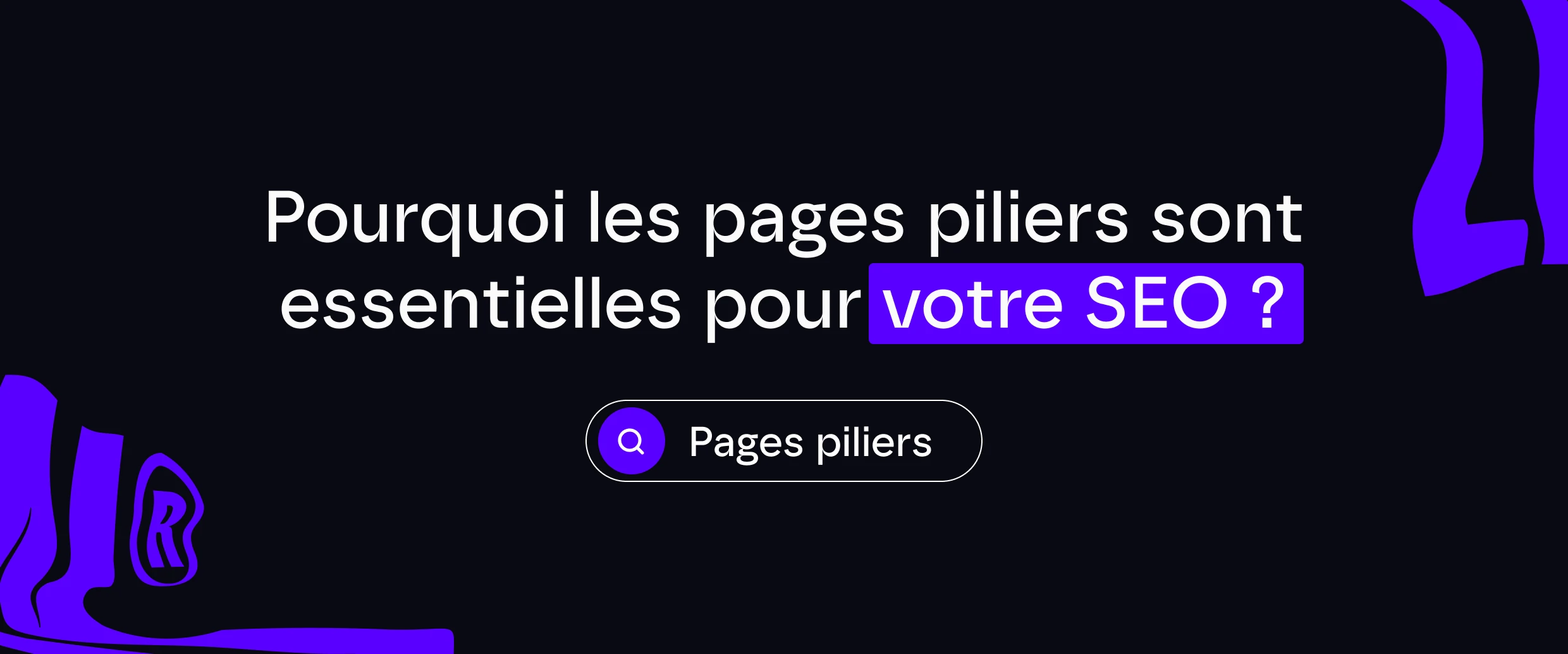 Pourquoi les pages piliers sont indispensables à votre stratégie SEO ?